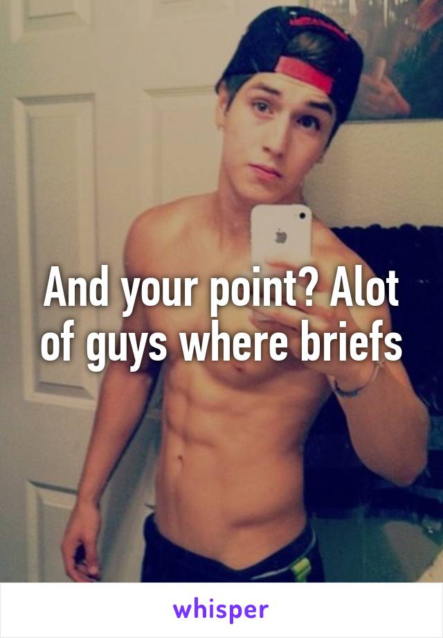 And your point? Alot of guys where briefs