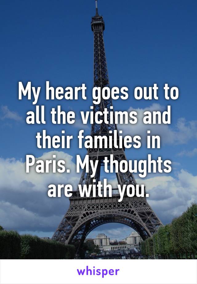 My heart goes out to all the victims and their families in Paris. My thoughts are with you.
