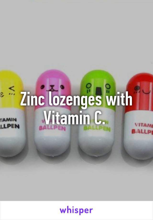 Zinc lozenges with Vitamin C. 