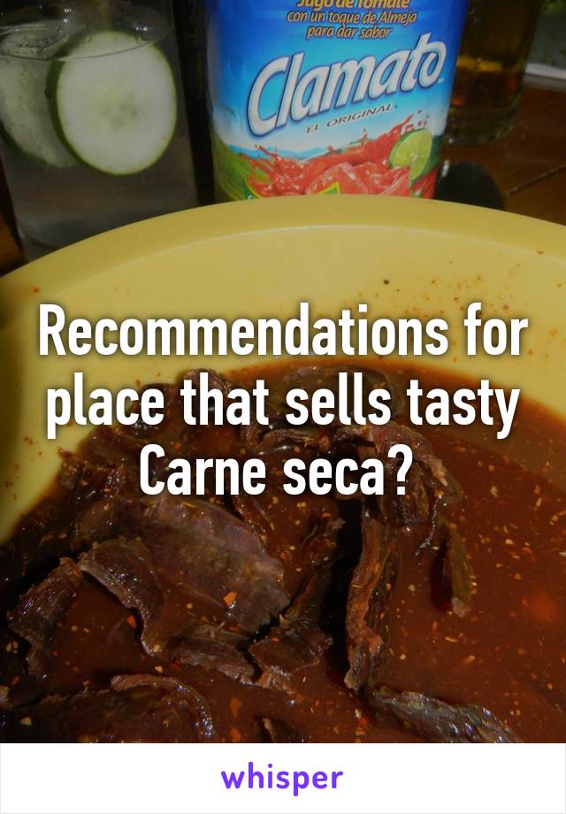 Recommendations for place that sells tasty Carne seca? 