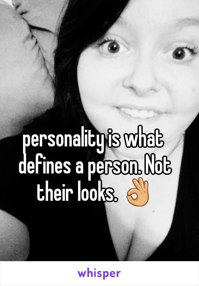 personality is what defines a person. Not their looks. 👌