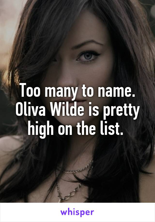 Too many to name. Oliva Wilde is pretty high on the list. 