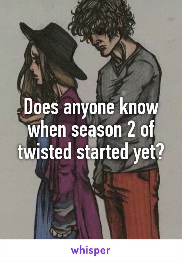 Does anyone know when season 2 of twisted started yet?