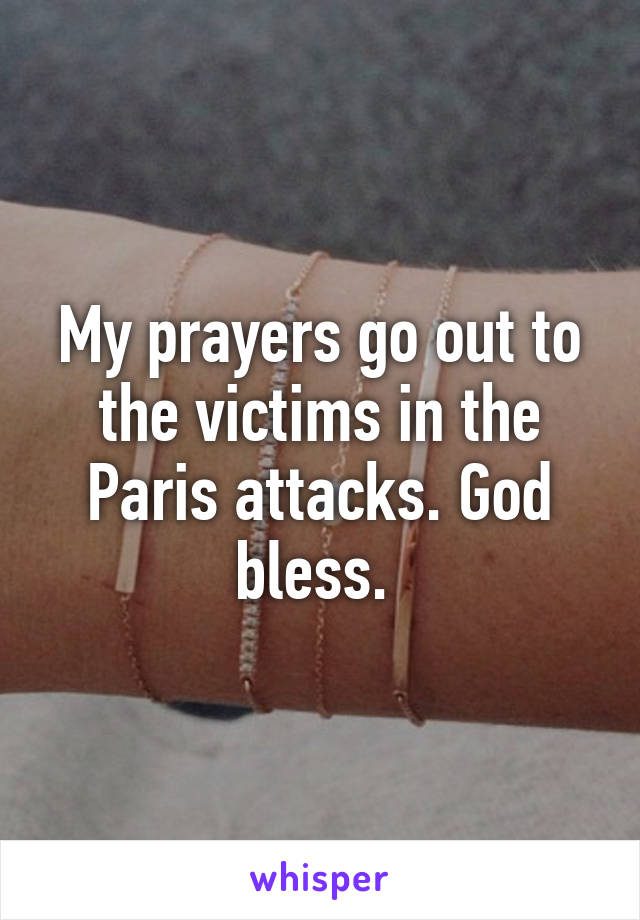 My prayers go out to the victims in the Paris attacks. God bless. 