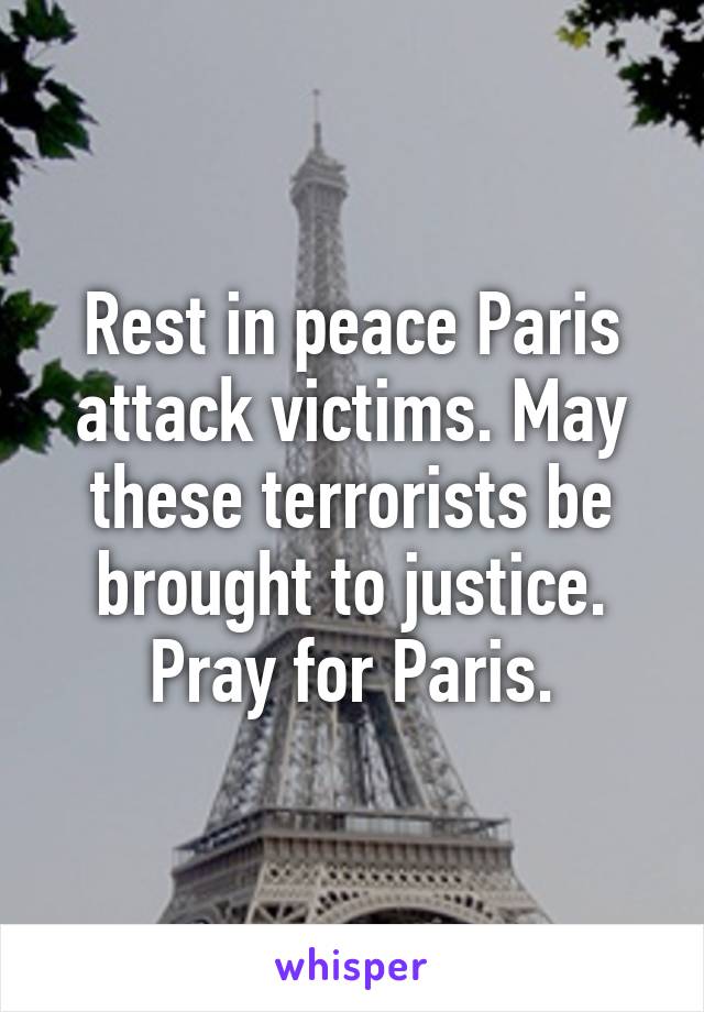Rest in peace Paris attack victims. May these terrorists be brought to justice.
Pray for Paris.