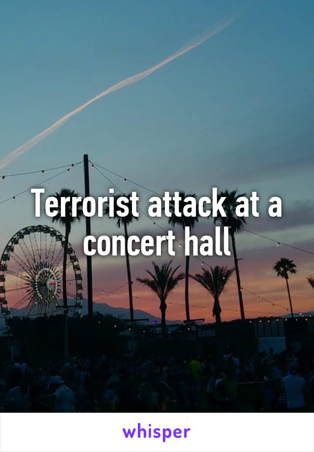 Terrorist attack at a concert hall
