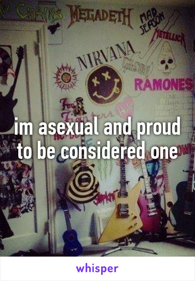 im asexual and proud to be considered one
