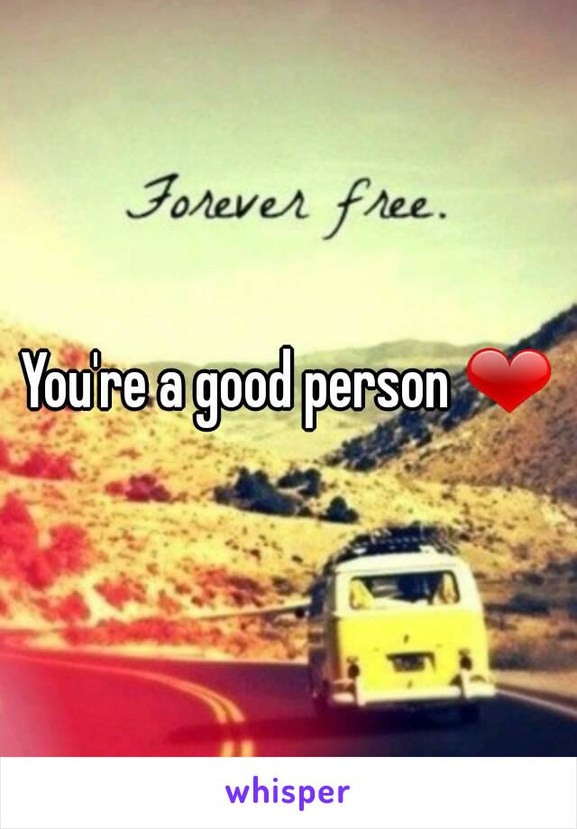 You're a good person ❤
