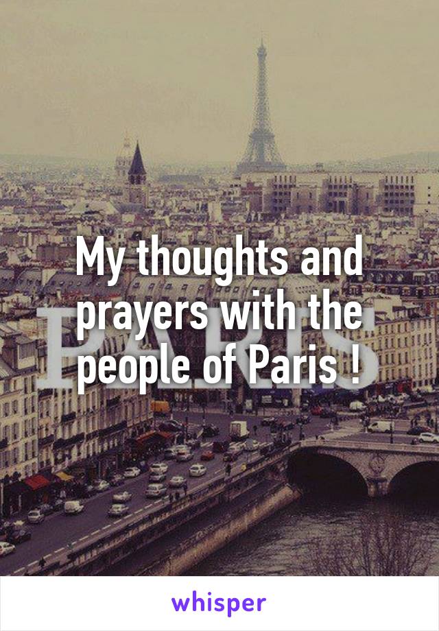 My thoughts and prayers with the people of Paris !