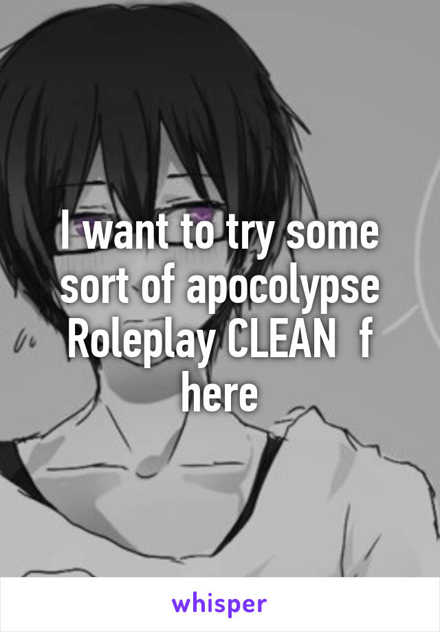 I want to try some sort of apocolypse Roleplay CLEAN  f here