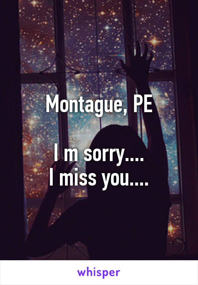 Montague, PE

I m sorry....
I miss you....
