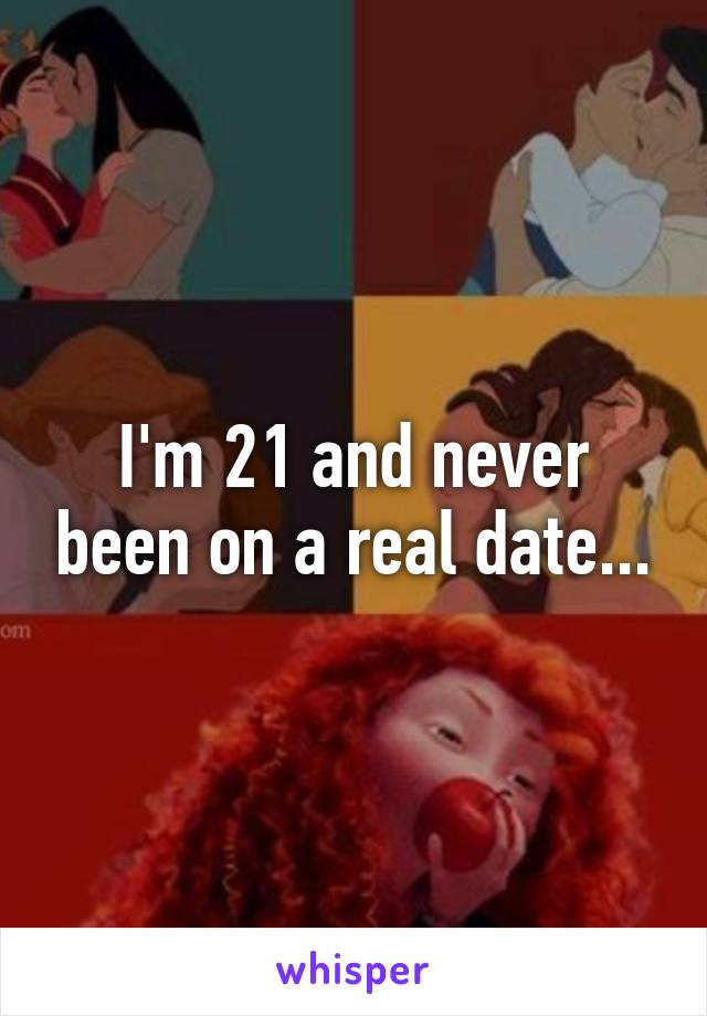 I'm 21 and never been on a real date...