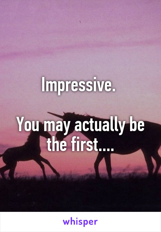 Impressive. 

You may actually be the first....