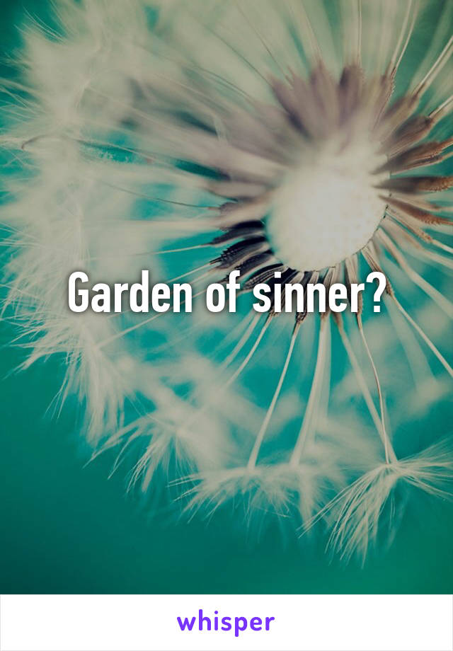 Garden of sinner?
