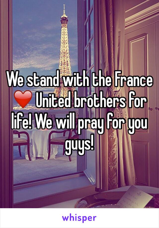 We stand with the France ❤️ United brothers for life! We will pray for you guys! 