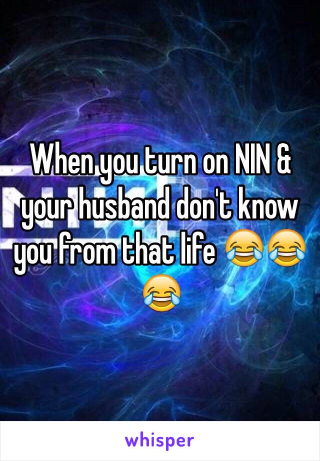 When you turn on NIN & your husband don't know you from that life 😂😂😂
