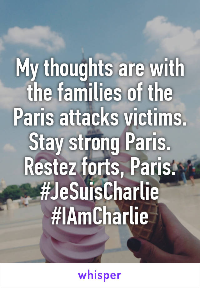 My thoughts are with the families of the Paris attacks victims. Stay strong Paris. Restez forts, Paris. #JeSuisCharlie #IAmCharlie