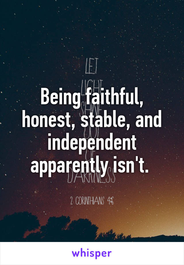 Being faithful, honest, stable, and independent apparently isn't. 
