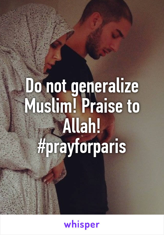 Do not generalize Muslim! Praise to Allah!
#prayforparis