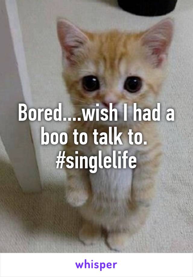 Bored....wish I had a boo to talk to. 
#singlelife