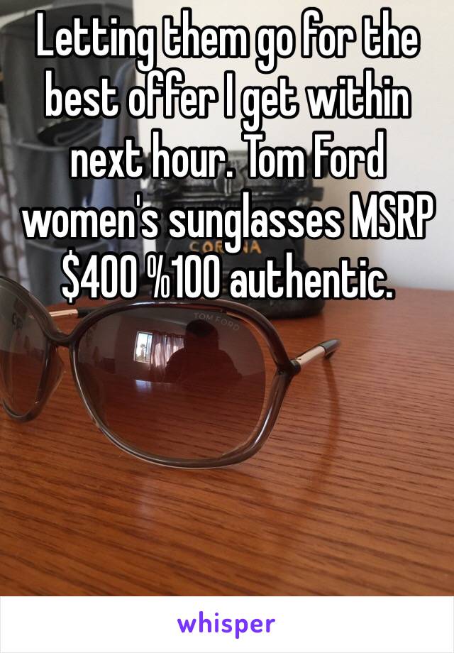 Letting them go for the best offer I get within next hour. Tom Ford women's sunglasses MSRP $400 %100 authentic.
