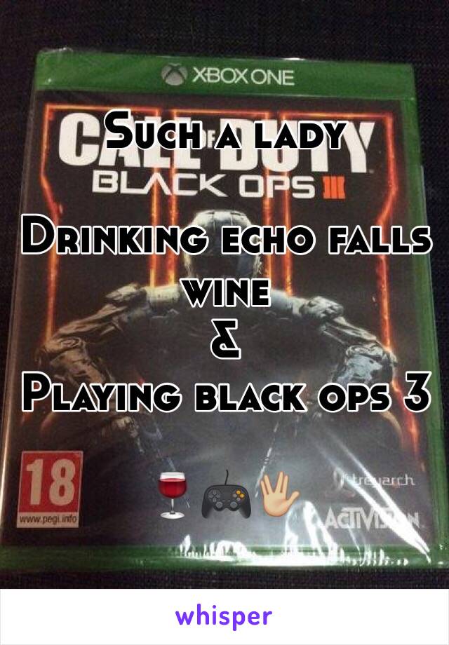 Such a lady 

Drinking echo falls wine 
& 
Playing black ops 3 

🍷🎮🖖🏼