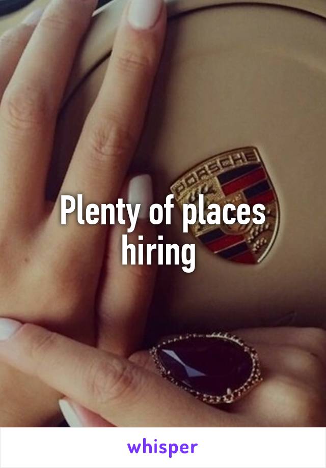 Plenty of places hiring 