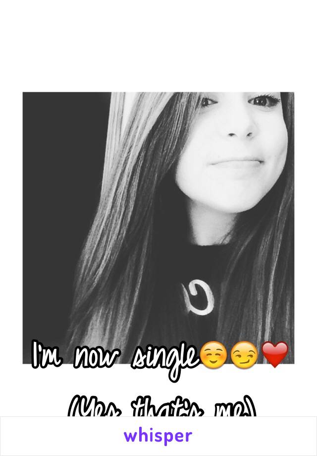 I'm now single☺️😏❤️
(Yes that's me)