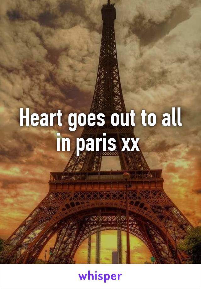 Heart goes out to all in paris xx 
