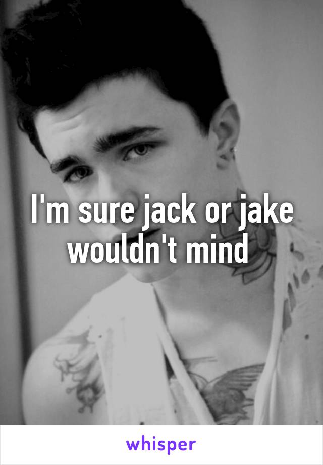 I'm sure jack or jake wouldn't mind 