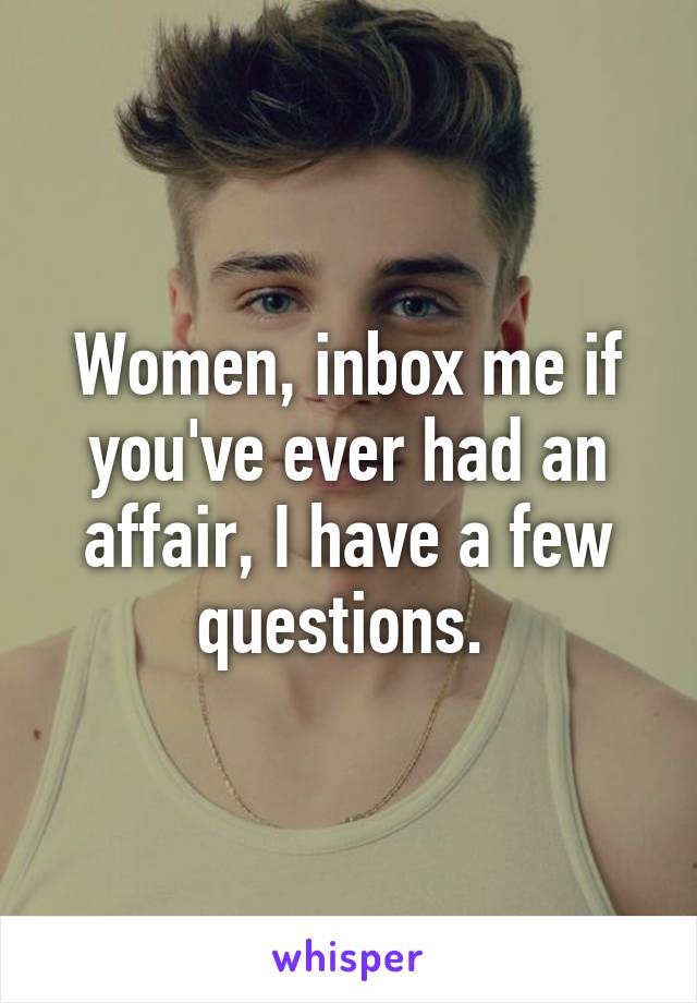 Women, inbox me if you've ever had an affair, I have a few questions. 