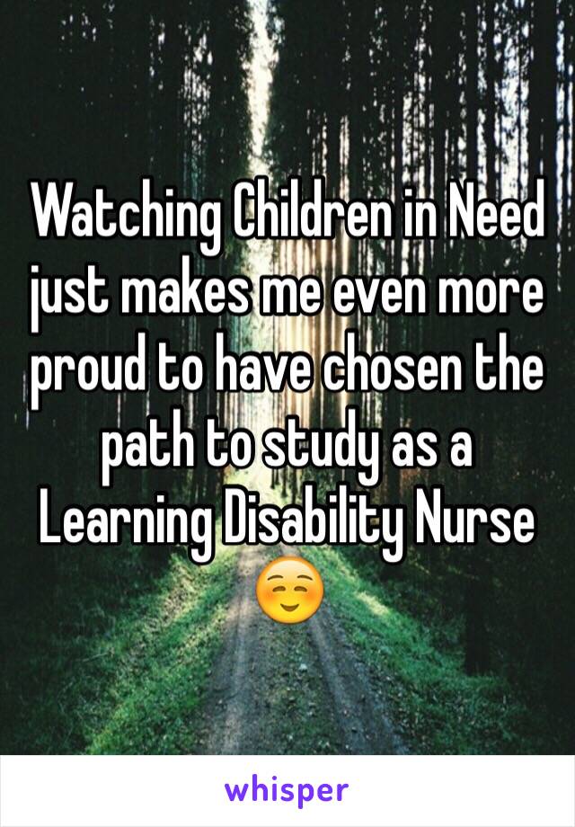 Watching Children in Need just makes me even more proud to have chosen the path to study as a Learning Disability Nurse ☺️