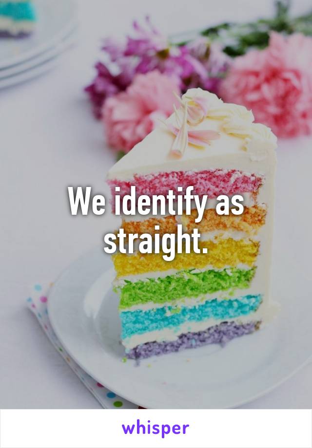 We identify as straight.