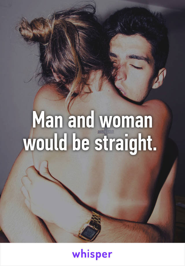 Man and woman would be straight. 