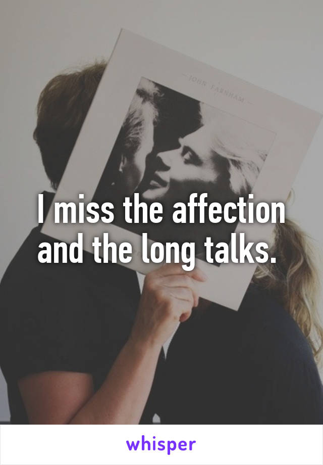 I miss the affection and the long talks. 
