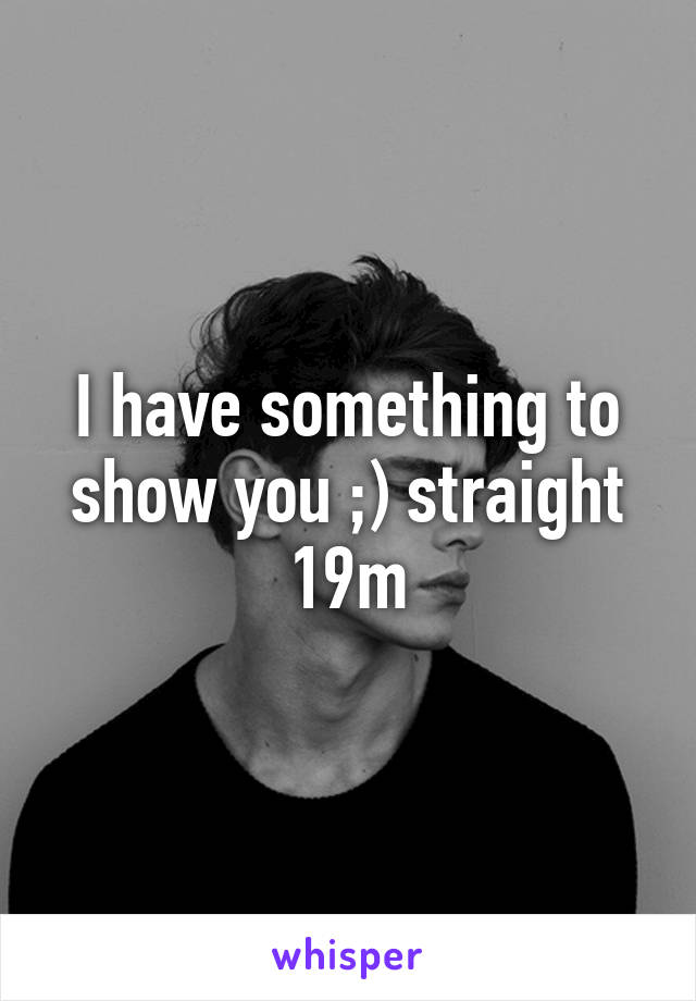 I have something to show you ;) straight 19m