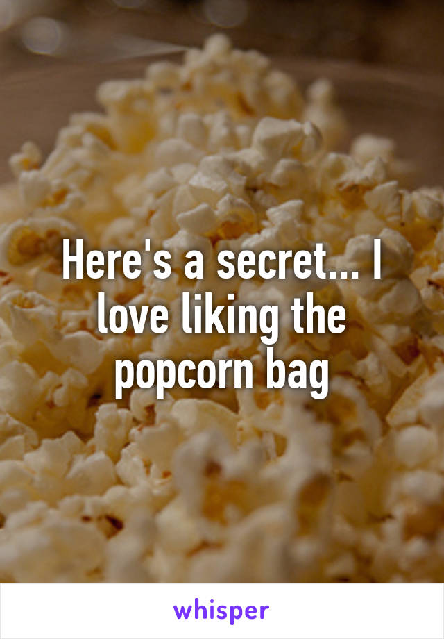 Here's a secret... I love liking the popcorn bag