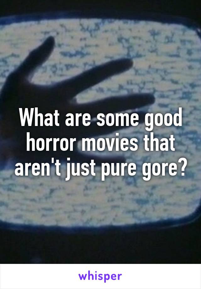 What are some good horror movies that aren't just pure gore?