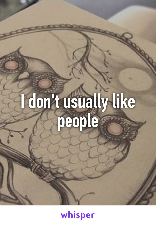 I don't usually like people