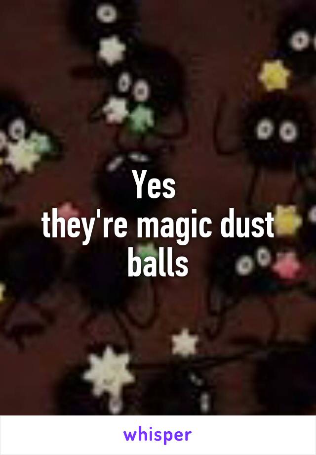 Yes 
they're magic dust balls