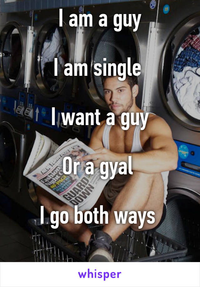 I am a guy

I am single 

I want a guy

Or a gyal 

I go both ways 

