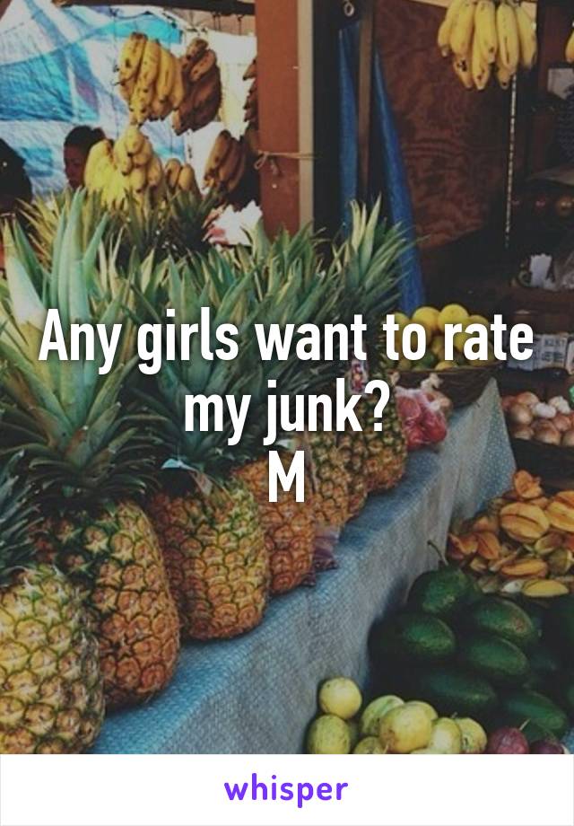 Any girls want to rate my junk?
M