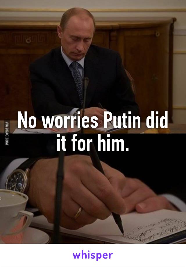 No worries Putin did it for him.