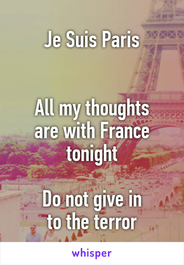 Je Suis Paris


All my thoughts
are with France tonight

Do not give in
to the terror