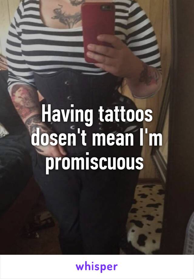 Having tattoos dosen't mean I'm promiscuous 