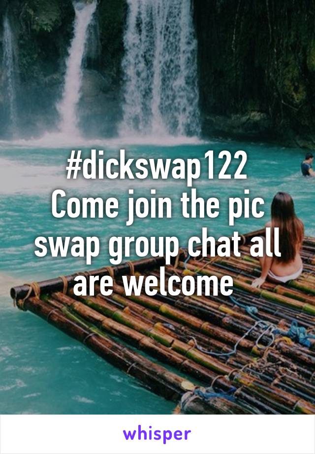 #dickswap122
Come join the pic swap group chat all are welcome 
