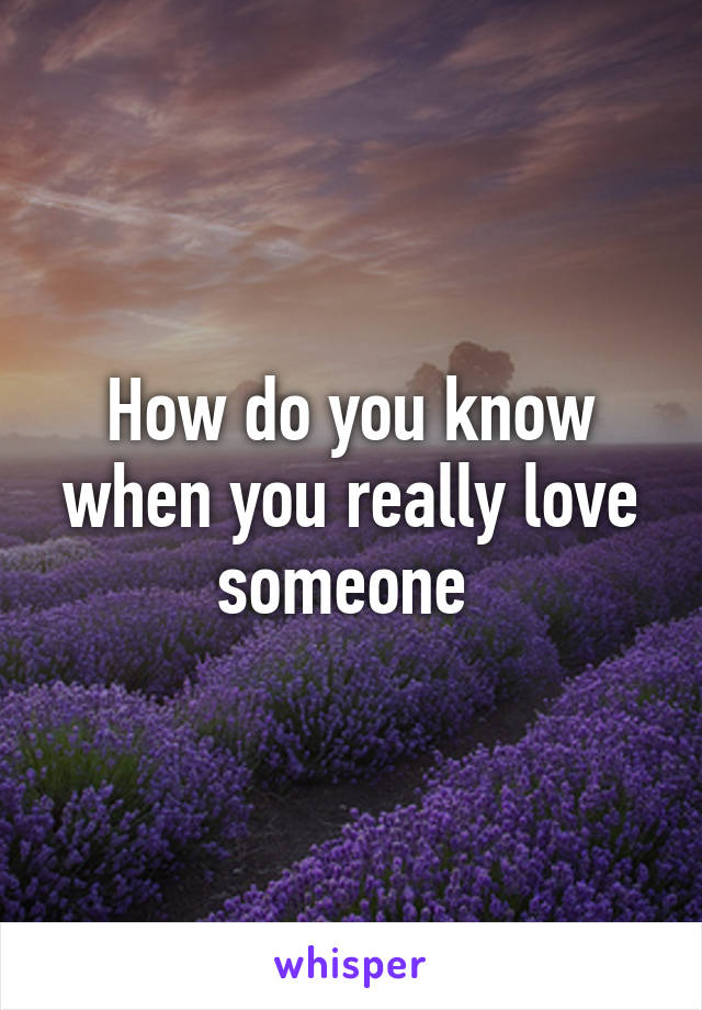 How do you know when you really love someone 