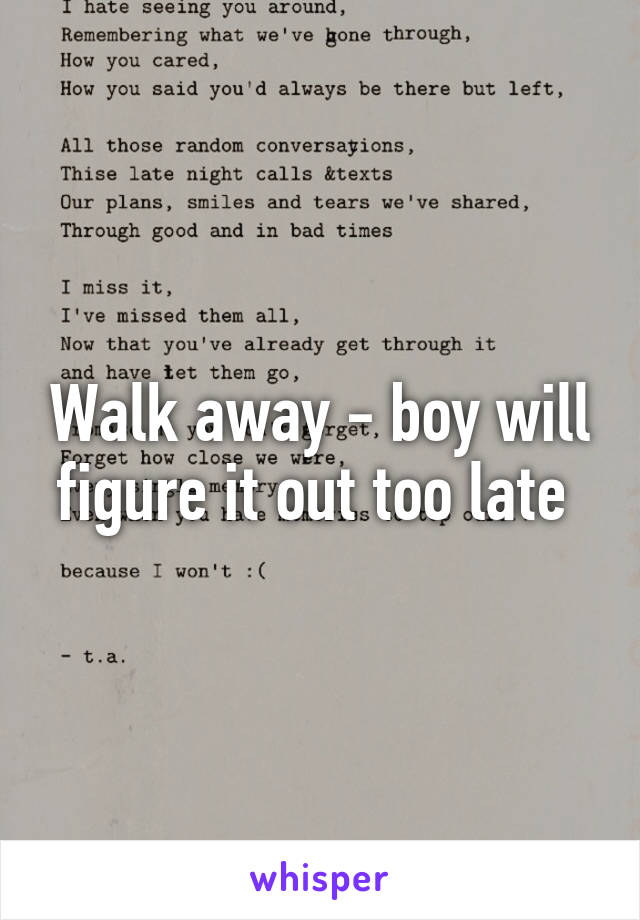 Walk away - boy will figure it out too late 