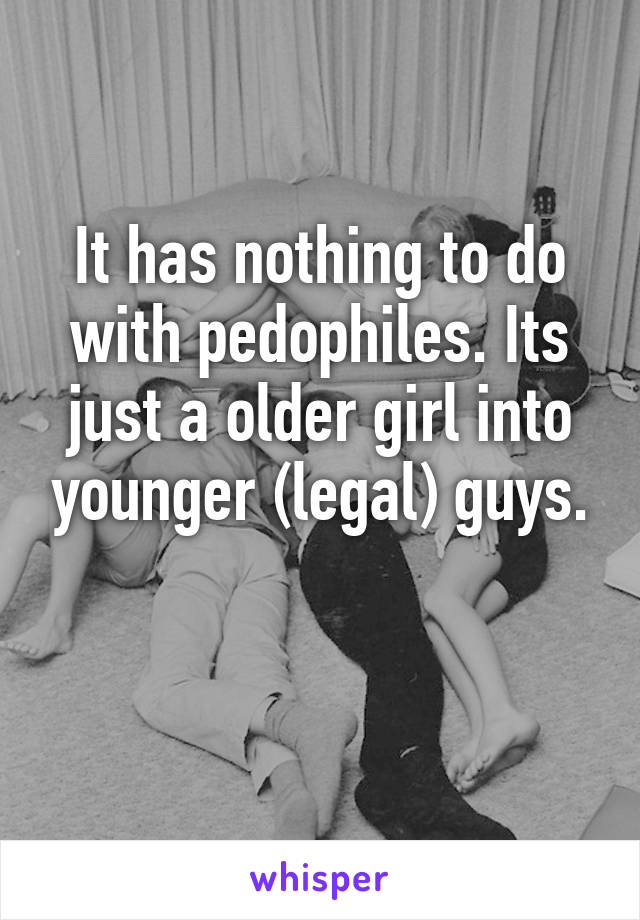 It has nothing to do with pedophiles. Its just a older girl into younger (legal) guys.

