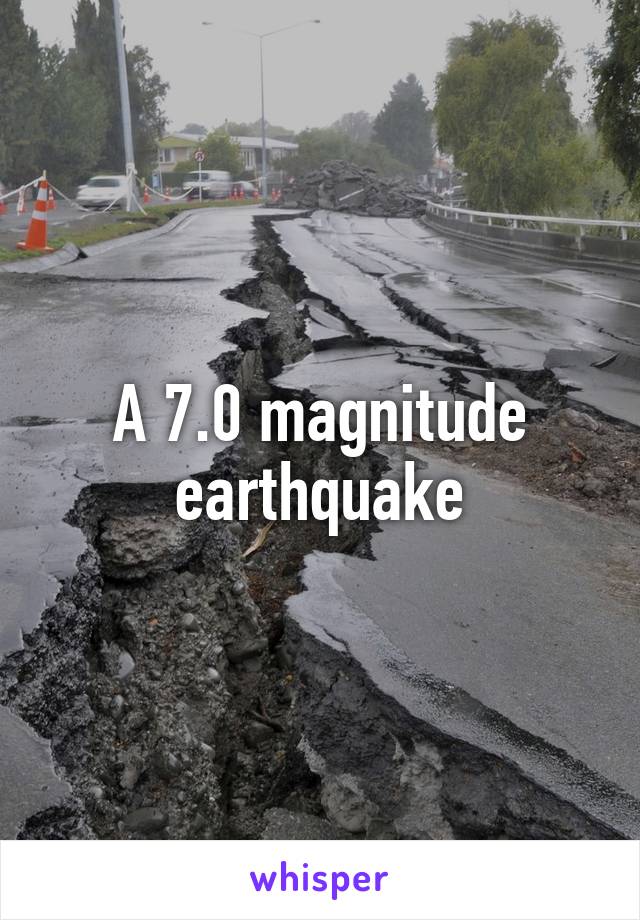 A 7.0 magnitude earthquake